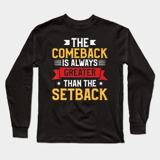 The Comeback Is Always Greater Than The Setback Long Sleeve T-Shirt